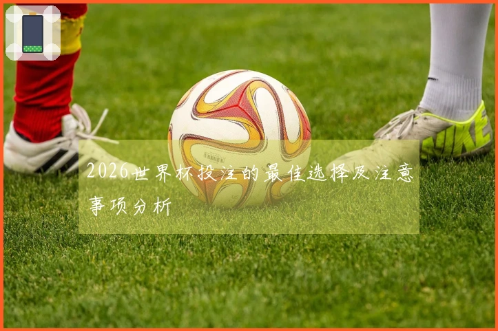 2026世界杯投注的最佳选择及注意事项分析