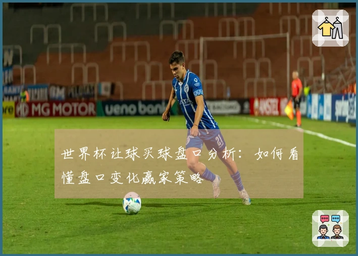 世界杯让球买球盘口分析：如何看懂盘口变化赢家策略