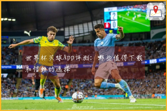 世界杯买球App评测：哪些值得下载和信赖的选择