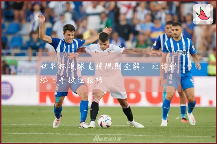 世界杯滚球竞猜规则全解，让你轻松上手投注技巧